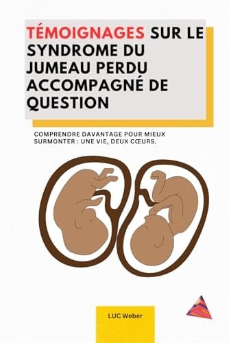 Témoignages sur le syndrome du jumeau perdu accompagné de question: Comprendre davantage pour mieux surmonter : une vie, deux cœurs. (French Edition)