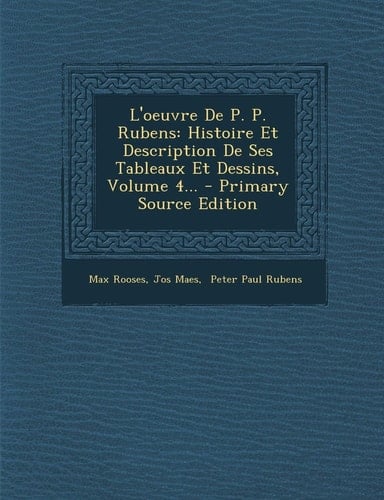 L' Oeuvre de P. P. Rubens Histoire Et Description de Ses Tableaux Et Dessins, Volume 4... - Primary Source Edition