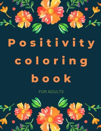 Positivity coloring book for adults: 20 positive coloring pages for grown-ups, end-of-the-year vibes pages, adult journals for fun & relaxation