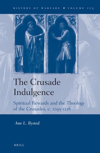 The Crusade Indulgence Spiritual Rewards and the Theology of the Crusades, C. 1095-1216