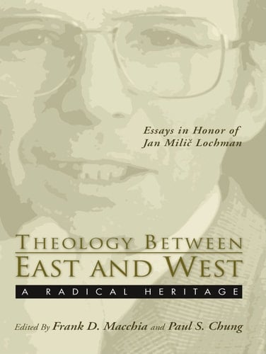 Theology Between the East and West: A Radical Legacy Essays in Honor of Jan Milic Lochman