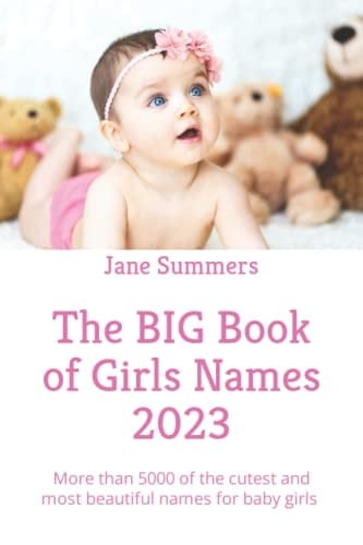The BIG Book of Girls Names 2023: More than 5000 of the cutest and most beautiful names for baby girls - perfect pregnancy / maternity present / gift (The Big Books of Baby Names)