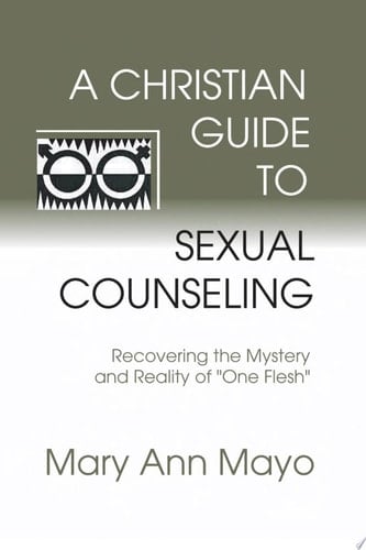 A Christian Guide to Sexual Counseling Recovering the Mystery of Reality of "One Flesh"