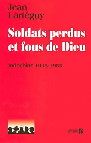 Soldats perdus et fous de Dieu Indochine 1945-1955