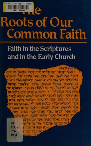 The Roots of Our Common Faith Faith in the Scriptures and in the Early Church