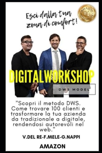 Digital Work Shop Come Trovare 100 Clienti e Trasformare la Tua Azienda o la Tua Professione Da Tradizionale a Digitale