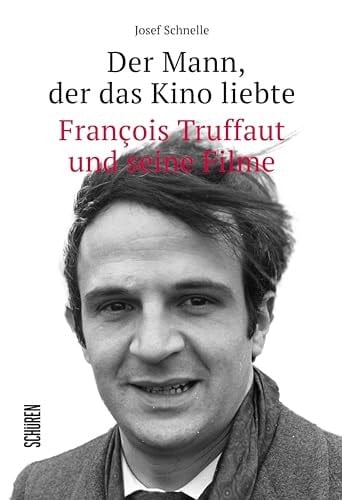 Der Mann, der das Kino liebte François Truffaut und seine Filme