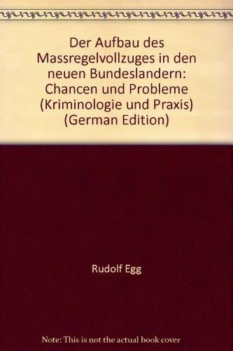 Der Aufbau des Massregelvollzuges in den neuen Bundesländern: Chancen und Probleme (Kriminologie und Praxis) (German Edition)
