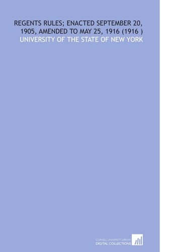 Regents Rules; Enacted September 20, 1905, Amended to May 25, 1916 (1916 )