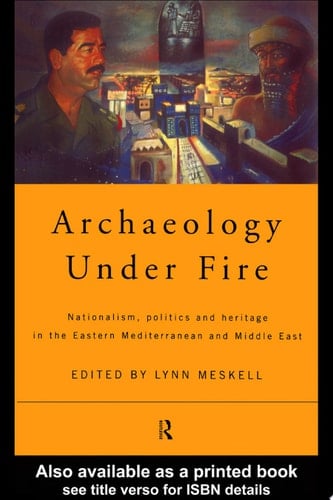 Archaeology Under Fire Nationalism, Politics and Heritage in the Eastern Mediterranean and Middle East