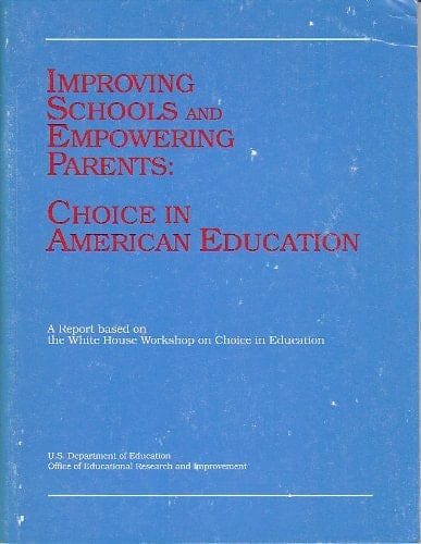 Improving Schools and Empowering Parents: Choice in American Education : A Report Based on the White House Workshop on Choice in Education