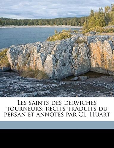 Les saints des derviches tourneurs; récits traduits du persan et annotés par Cl. Huart Volume 1 (French Edition)
