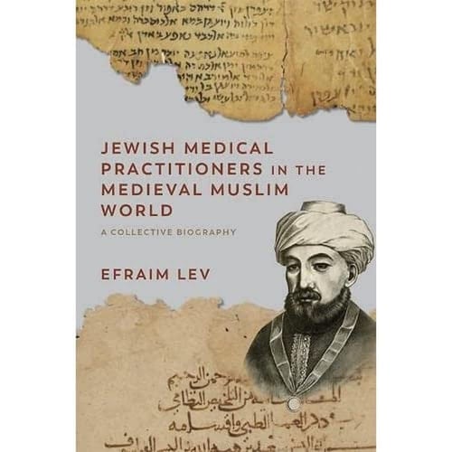 Jewish Medical Practitioners in the Medieval Muslim World A Collective Biography