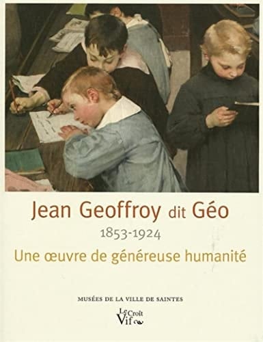 Jean Geoffroy (1853-1924) dit Géo Une oeuvre de généreuse humanité