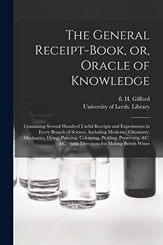 The General Receipt-book, Or, Oracle of Knowledge: Containing Several Hundred Useful Receipts and Experiments in Every Branch of Science, Including Me