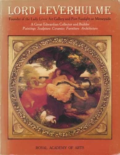 Lord Leverhulme, Founder of the Lady Lever Art Gallery and Port Sunlight on Merseyside A Great Edwardian Collector and Builder