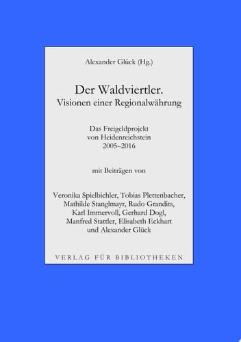 Der Waldviertler. Visionen einer Regionalwährung Das Freigeldprojekt von Heidenreichstein 2005-2016