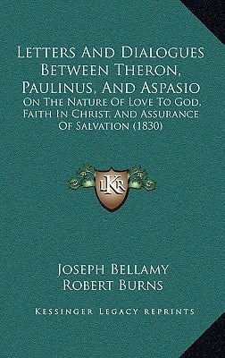 Letters And Dialogues Between Theron, Paulinus, And Aspasio: On The Nature Of Love To God, Faith In Christ, And Assurance Of Salvation (1830)