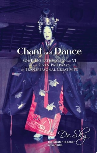 Chant and Dance SohKiDo Pathways V and VI of the Seven Pathways of Transpersonal Creativity