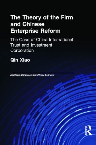 The Theory of the Firm and Chinese Enterprise Reform The Case of China International Trust and Investment Corporation