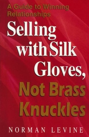 Selling with Silk Gloves, Not Brass Knuckles A Guide to Winning Relationships
