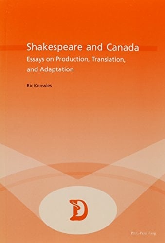 Shakespeare and Canada: Essays on Production, Translation, and Adaptation (Dramaturgies, Texts, Cultures and Performances)