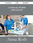 Clinical Nurse Specialist 43 Success Secrets - 43 Most Asked Questions on Clinical Nurse Specialist - What You Need to Know