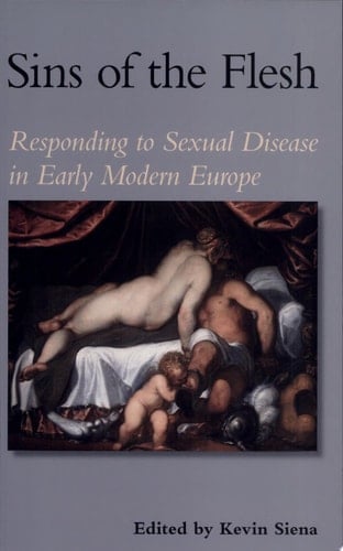 Sins of the Flesh Responding to Sexual Disease in Early Modern Europe