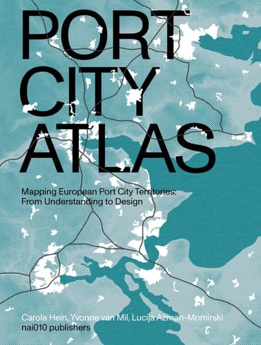 Port City Atlas Mapping European Port City Territories : from Understanding to Design