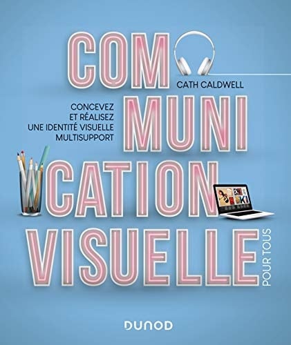 Communication visuelle pour tous Concevez et réalisez une identité visuelle multisupport