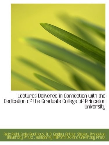 Lectures Delivered in Connection with the Dedication of the Graduate College of Princeton University