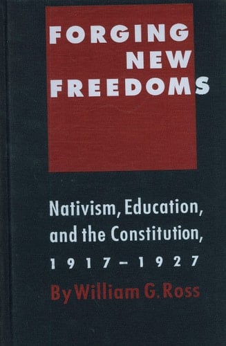 Forging New Freedoms Nativism, Education, and the Constitution, 1917-1927