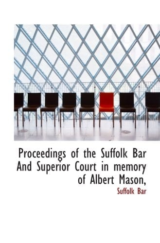 Proceedings of the Suffolk Bar And Superior Court in memory of Albert Mason,