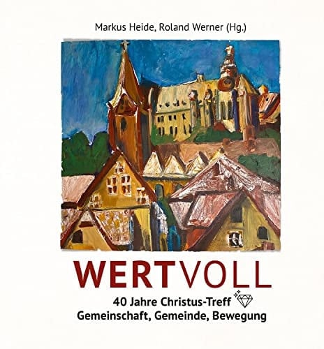 Wertvoll - 40 Jahre Christus-Treff Gemeinschaft, Gemeinde, Bewegung