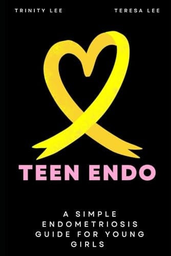 Teen Endo: A Simple Endometriosis Guide For Young Girls