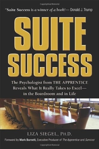 Suite Success The Psychologist from The Apprentice Reveals what it Really Takes to Excel-- in the Boardroom and in Life