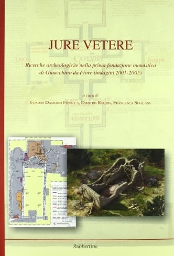 Jure Vetere. Ricerche archeologiche nella prima fondazione monastica di Gioacchino da Fiore (Indagini 2001-2005)