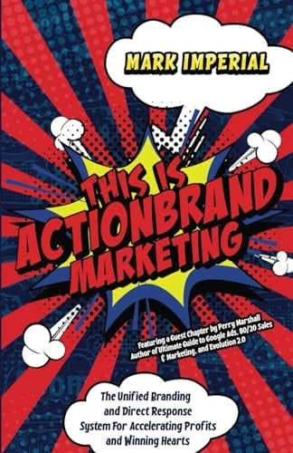 This Is ActionBrand Marketing: The Unified Branding and Direct Response System For Accelerating Profits and Winning Hearts
