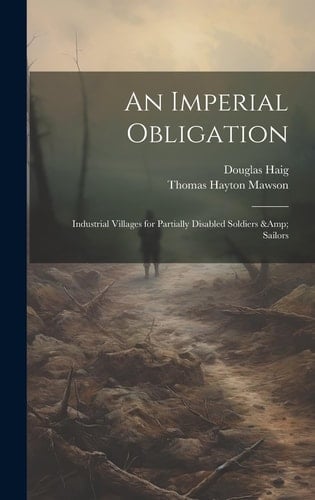 An Imperial Obligation Industrial Villages for Partially Disabled Soldiers & Sailors
