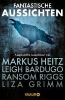 Fantastische Aussichten: Fantasy & Science Fiction bei Knaur #1 Ausgewählte Leseproben von Markus Heitz, Leigh Bardugo, Ransom Riggs, Guillermo del Toro, Liza Grimm u.v.m.