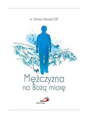 Mężczyzna na Bożą miarę rozważania na podstawie litanii do św. Józefa