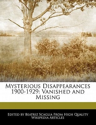 Mysterious Disappearances 1900-1929 : Vanished and Missing