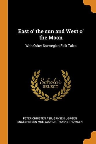 East O' the Sun and West O' the Moon With Other Norwegian Folk Tales