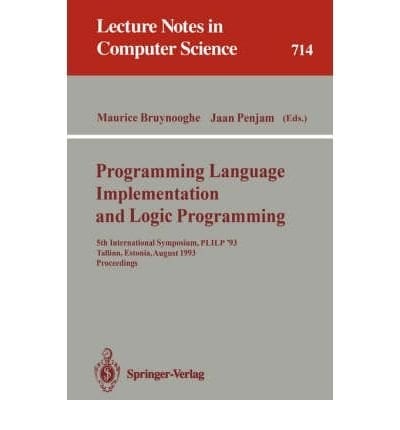 Programming Language Implementation and Logic Programming: 5th International Symposium, Plilp '93, Tallinn, Estonia, August 25-27, 1993 Proceedings (Lecture Notes in Computer Science, 714)