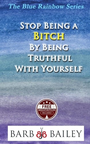 How to Stop Being a Bitch by Being Truthful with Yourself
