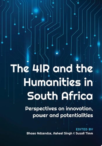 The 4IR and the Humanities in South Africa Perspectives on innovation, power and potentialities