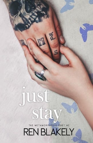 Just Stay: An emotionally dark romance (The Metamorphosis Duet)