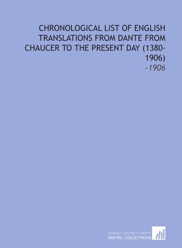 Chronological List of English Translations From Dante From Chaucer to the Present Day (1380-1906): -1906