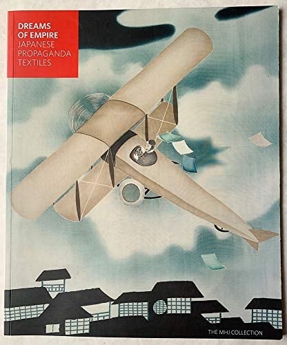 Dreams of Empire Japanese Propaganda Textiles