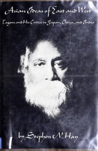 Asian Ideas of East and West: Tagore and His Critics in Japan, China, and India (Harvard East Asian series)